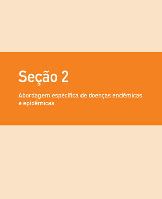 Seção 2
Abordagem específica de doenças endêmicas
e epidêmicas
 