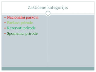 Zaštićene kategorije:
 Nacionalni parkovi
 Parkovi prirode
 Rezervati prirode
 Spomenici prirode
 