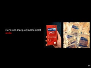 Rendre la marque Capote 3000
réelle




                               14
 