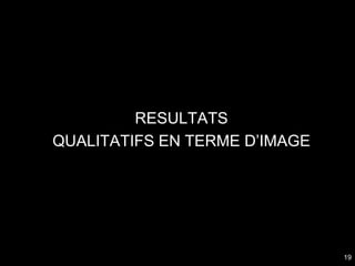 RESULTATS
QUALITATIFS EN TERME D’IMAGE




                               19
 