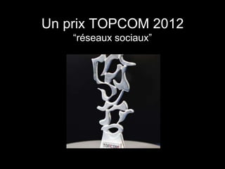 Un prix TOPCOM 2012
    “réseaux sociaux”
 