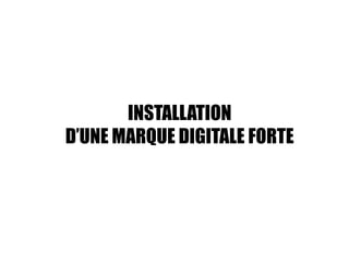 INSTALLATION
D’UNE MARQUE DIGITALE FORTE
 