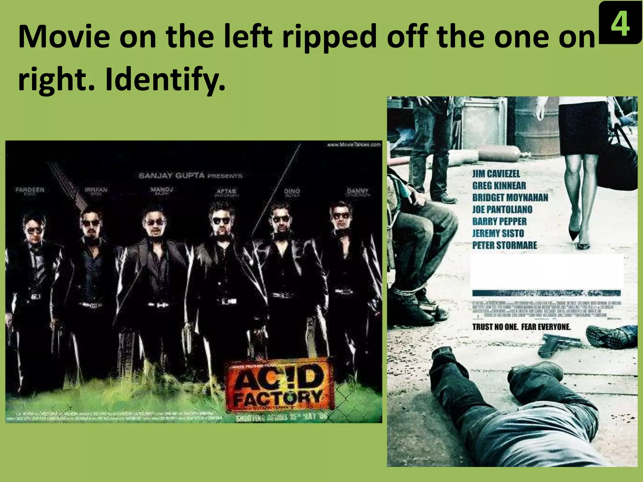 4Movie on the left ripped off the one on right. Identify.