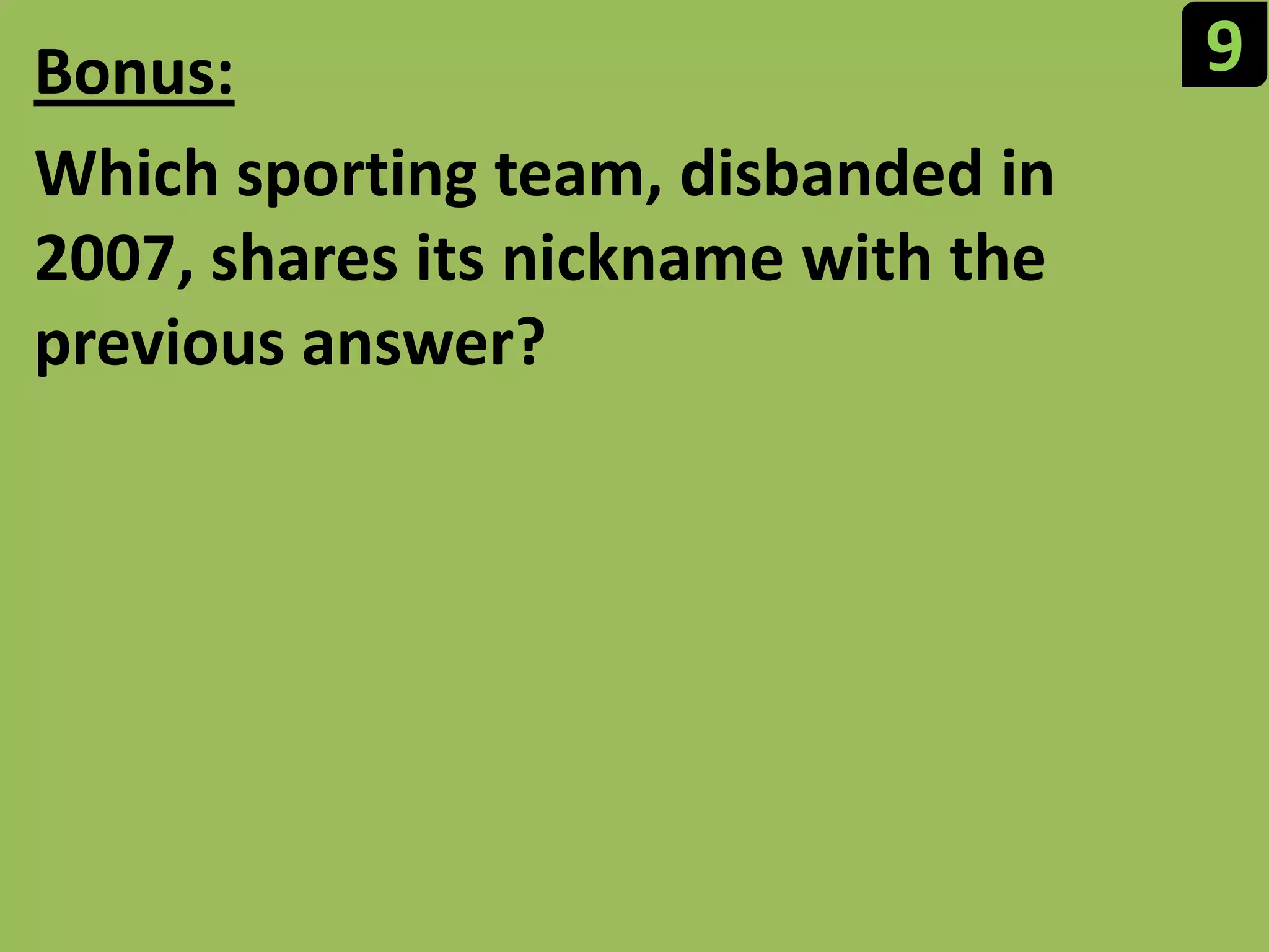 9Bonus:Which sporting team, disbanded in 2007, shares its nickname with the previous answer?