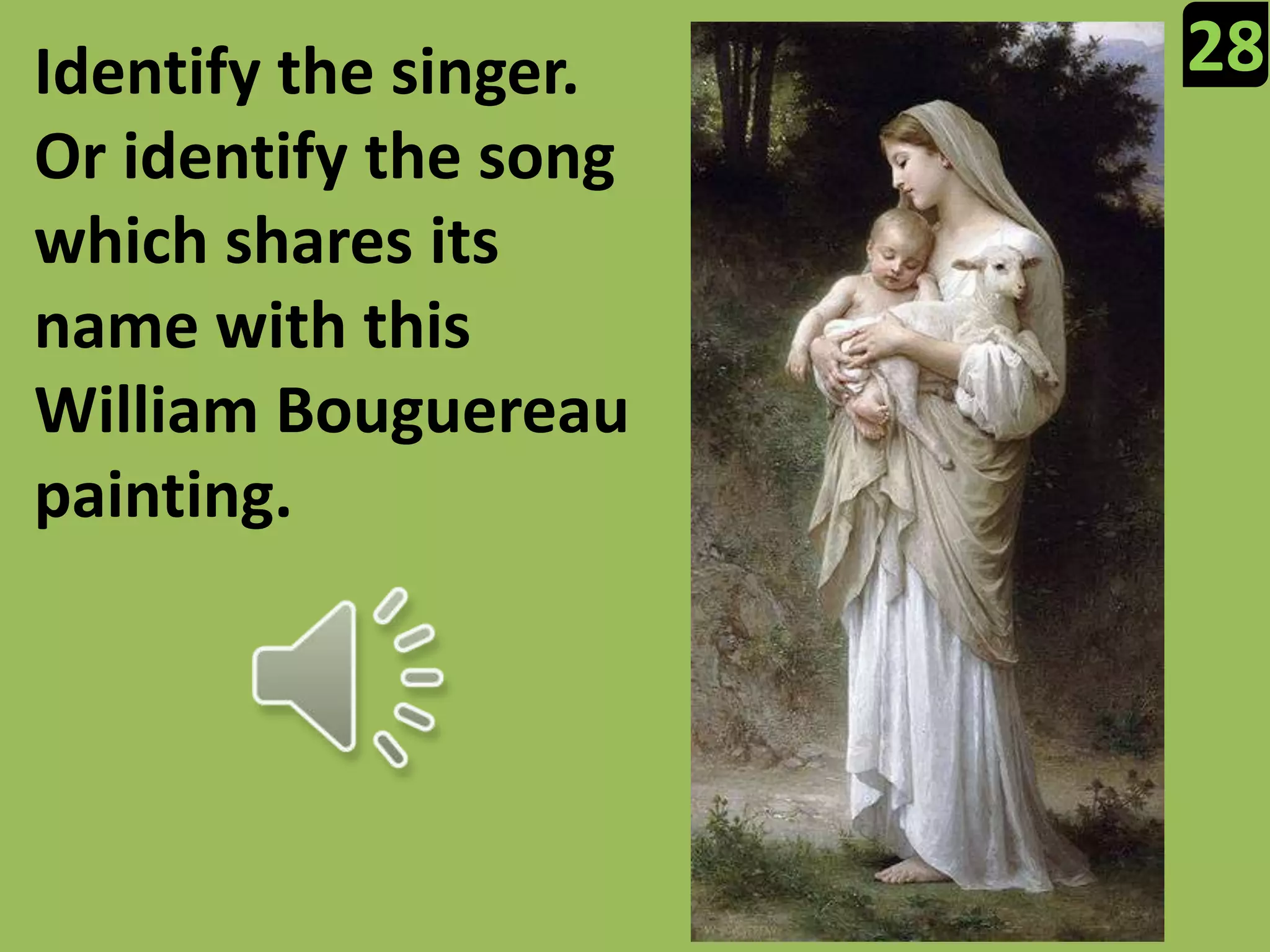 28Identify the singer. Or identify the song which shares its name with this William Bouguereau painting.