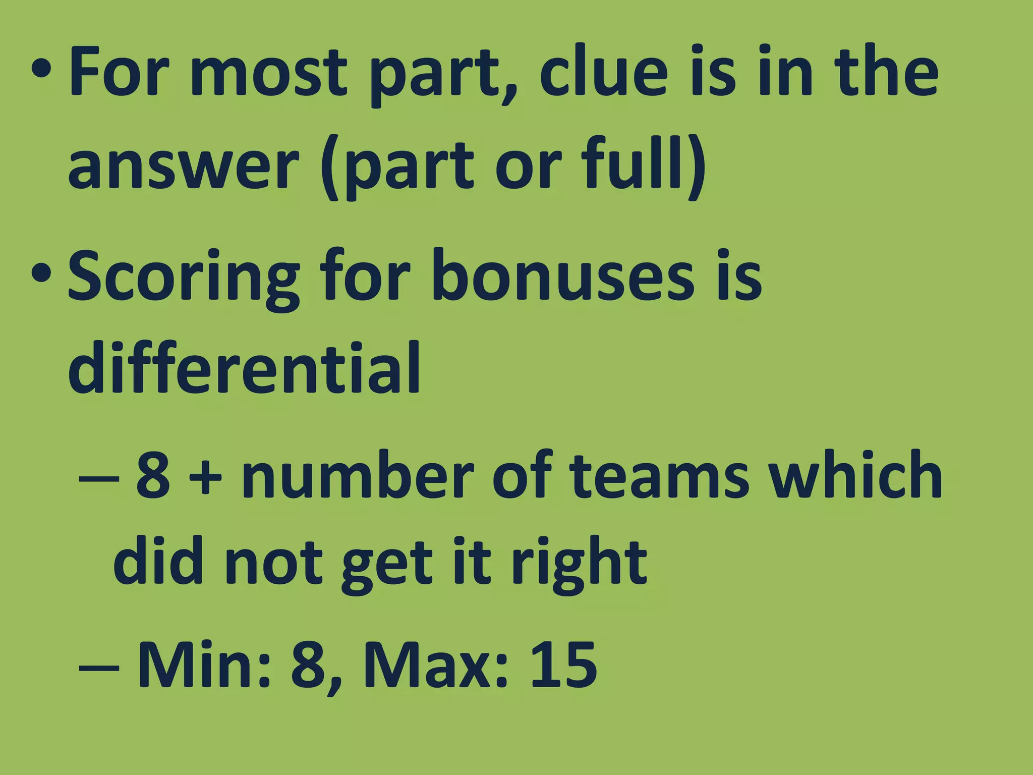 For most part, clue is in the answer (part or full)Scoring for bonuses is differential8 + number of teams which did not get it right Min: 8, Max: 15