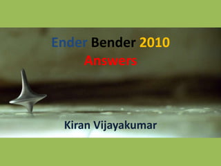 Ender Bender 2010Answers Kiran Vijayakumar 