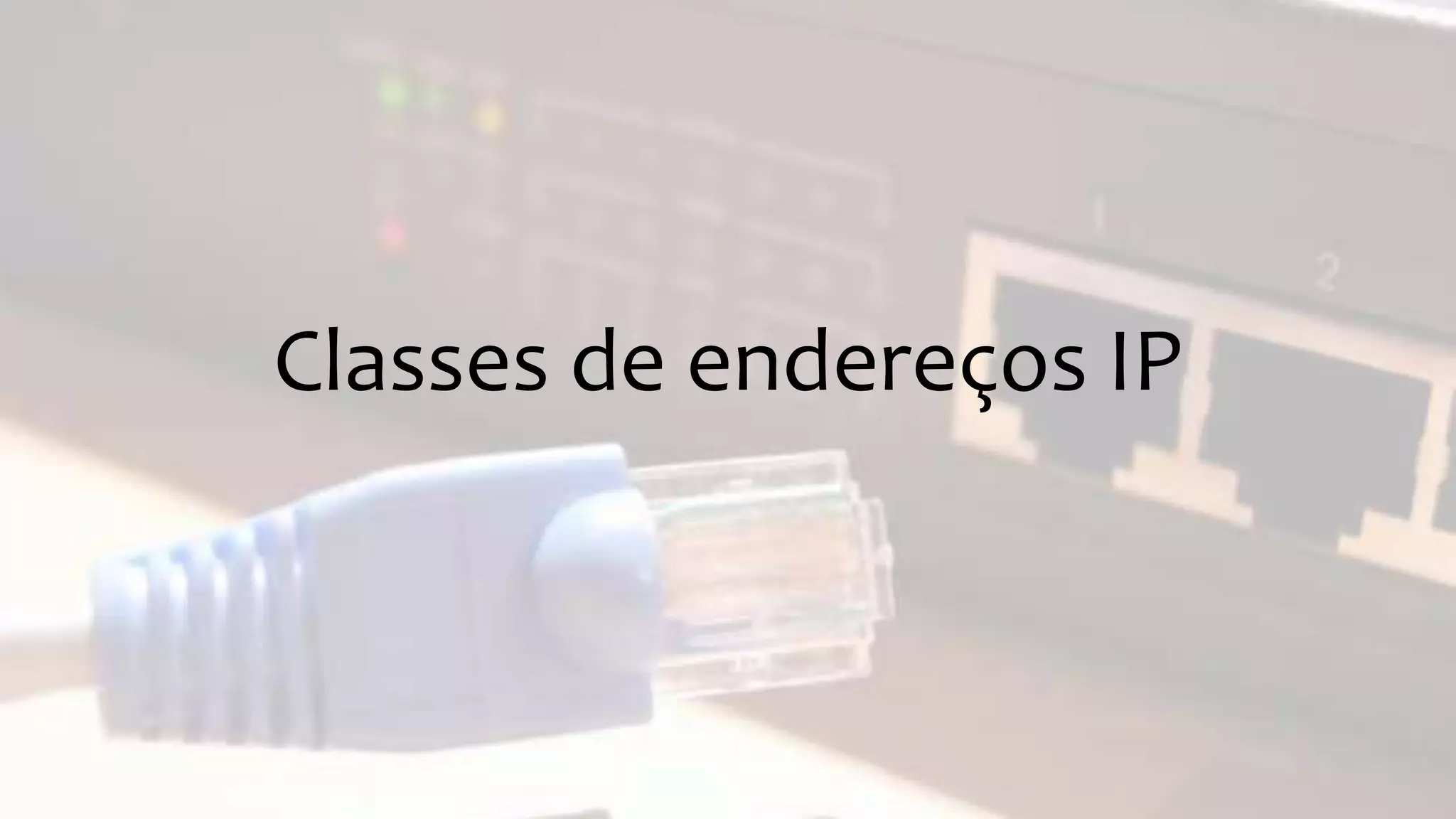 Classes de endereços IP
 