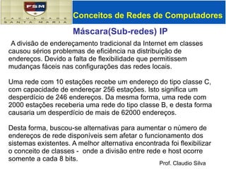 Endereço de Broadcast: Identifica todas as máquinas na rede específica, representado por todos os bits de hostid com o valor UM.