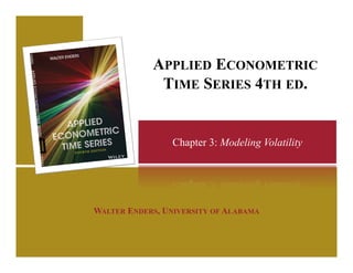 Copyright © 2015 John, Wiley & Sons, Inc. All rights reserved.
WALTER ENDERS, UNIVERSITY OF ALABAMA
Chapter 3: Modeling Volatility
APPLIED ECONOMETRIC
TIME SERIES 4TH ED.
 