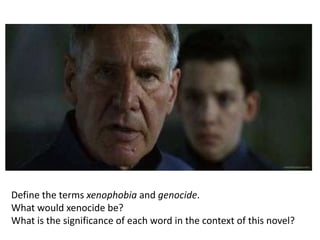 Define the terms xenophobia and genocide.
What would xenocide be?
What is the significance of each word in the context of this novel?

 