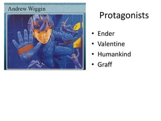 Protagonists
•
•
•
•

Ender
Valentine
Humankind
Graff

 
