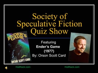 Society of Speculative Fiction Quiz Show Featuring  Ender’s Game  (1977) By: Orson Scott Card HatRack.com HatRack.com 