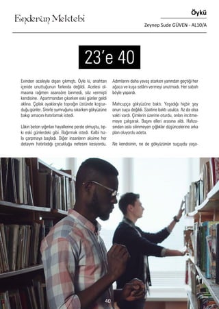 ....
Enderun Mektebi
Öykü
Zeynep Sude GÜVEN - AL10/A
40
Evinden aceleyle dışarı çıkmıştı. Öyle ki, anahtarı
içeride unuttuğunun farkında değildi. Acelesi ol-
masına rağmen asansöre binmedi, söz vermişti
kendisine. Apartmandan çıkarken eski günler geldi
aklına. Çıplak ayaklarıyla toprağın üstünde koştur-
duğu günler. Sinirle yumruğunu sıkarken gökyüzüne
bakıp amacını hatırlamak istedi.
Lâkin beton yığınları hayallerine perde olmuştu, tıp-
kı eski günlerdeki gibi. Bağırmak istedi. Kalbi hız-
la çarpmaya başladı. Diğer insanların aksime her
detayını hatırladığı çocukluğu nefesini kesiyordu.
Adımlarını daha yavaş atarken yanından geçtiği her
ağaca ve kuşa selâm vermeyi unutmadı. Her sabah
böyle yapardı.
Mahcupça gökyüzüne baktı. Yaşadığı hiçbir şey
onun suçu değildi. Saatine baktı usulca. Az da olsa
vakti vardı. Çimlerin üzerine oturdu, onları incitme-
meye çalışarak. Başını elleri arasına aldı. Hafıza-
sından asla silinmeyen çığlıklar düşüncelerine arka
plan oluyordu adeta.
Ne kendisinin, ne de gökyüzünün suçuydu yaşa-
23’e 40
 