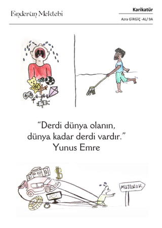 ....
Enderun Mektebi
Karikatür
Azra GIRGIÇ -AL/ 9A
“Derdi dünya olanın,
dünya kadar derdi vardır.”
Yunus Emre
 