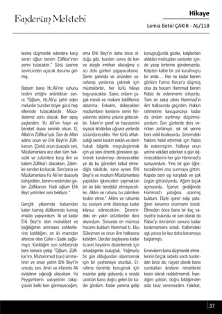 ....
Enderun Mektebi
Hikaye
Lamia Betül ÇAKIR - AL/11B
lesine düşmanlık edenlere karşı
senin oğlun benim Zülfikar’ımın
yerini tutacaktır.” Sözü üzerine
sevincinden uçacak duruma gel-
miş.
Babam bana Hz.Ali’nin ruhunu
teslim ettiğini anlattıktan son-
ra “Oğlum, Hz.Ali’yi şehit eden
melunlar bundan böyle gücü hep
ellerinde tutacaklardır. Müca-
delemiz zorlu olacak. Ben epey
yaşlandım. Hz Ali’nin hayır ve
bereket duası seninle olsun. O,
Allah’ın Zülfikar’ıydı. Sen de Allah
adına onun ve Ehli Beyt’in Zülfi-
karısın. Çünkü onun duasıyla sen,
Müslümanlara arız olan tüm hak-
sızlık ve zulümlere karşı ilim ve
kalem Zülfikar’ı olacaksın. Zalim-
ler senden korkacak. Sen bana ve
Müslümanlara Hz Ali’nin duasıyla
bahşedilen, benim neslimden ge-
len Zülfikarsın. Hadi oğlum Ehli
Beyt yetimleri seni bekliyor.”
Gençlik yıllarımda babamdan
kalan kumaş dükkanında kumaş
imalatı yapıyordum. İki yıl kadar
Ehli Beyt’e olan muhabbet ve
bağlılığımın artmasını sohbetle-
rine katıldığım, on iki imamdan
altıncısı olan Cafer-i Sadık sağla-
mıştı. Katıldığım son sohbetinde
beni kenara çekip “Oğlum, Zülfi-
kar’ım, Muhammed (sav) ümme-
tinin ve onun yetim Ehli Beyt’in
umudu sen, ilmin ve irfanınla Ali
evladının sığınağı olacaksın. Hz
Peygamberin vasiyetinin takip-
çisisin belki ben görmeyeceğim;
ama Ehli Beyt’in daha önce ol-
duğu gibi, bundan sonra da kan
ve ateşle imtihan olacağınız o
acı dolu günleri yaşayacaksınız.
Senin şanında ve ününden ya-
rarlanıp yanlarına çekmek için
müstekbirler, her türlü hileye
başvuracaklar. Sakın, onların şa-
şalı mevki ve makam tekliflerine
aldanma. Evladım, dökecekleri
mazlumların kanlarını senin fet-
valarınla aklama yoluna gidecek-
ler. İslam’ın şeref ve haysiyetini
siyasal iktidarları uğruna yerlerde
süründürecekler. Her türlü ahlak-
sızlığı senin keskin zekân ve derin
hukuk bilginle meşrulaştırmak
için ya seni önemli görevlere ge-
tirerek kandırmayı deneyecekler
ya da bu görevleri kabul etme-
diğin takdirde, sana aynen Ehli
Beyt’e ve mazlum Müslümanlara
yaptıkları işkenceleri yapmaktan
bir an bile tereddüt etmeyecek-
ler. Aklını ve ruhunu bu zalimlere
teslim etme.” Aklım ve ruhumla
bu vasiyeti artık ölünceye kadar
kılavuz edinecektim. Çevrem-
deki en yakın üstatlardan ders
alıyordum. Sonunda en mümtaz
hocamı buldum Hammad b. Ebu
Süleyman ve onun ilim halkasına
katıldım. Dersler başlayana kadar
ticaret hayatımı düzenlemek için
arkadaşımla buluştuk. Yağmurlu
bir gün olduğundan ıslanmamak
için bir çayhaneye oturduk. Et-
rafıma benimle konuşmak için
insanlar gelip gidiyordu o sırada
uzaktan bana doğru gelen bir ka-
dın gördüm. Kadın yanıma gelip
konuştuğunda gözler, kalplerden
aldıkları mektupları saniyeler için-
de yazıp birbirine gönderiyordu.
Kalpten kalbe bir yol kurulmuştu
bir anda… Her ne kadar benim
gönlüm Fatma Hatun’a düşmüş
olsa da hocam Hammad benim
Rabia ile evlenmemi istiyordu.
Tam on sekiz yılımı Hammad’ın
ilim halkasında geçirdim. Hakkın
rahmetine kavuşuncaya kadar
da ondan ayrılmayı düşünmü-
yordum. Son günlerde ders ve-
rirken zorlanıyor, sık sık yerine
beni vekil bırakıyordu. Üzerimdeki
hakkını helal ettirmek için Rabia
ile evlenmiştim. Halkaya onun
yerine vekâlet ederken o gün öğ-
reteceklerimi her gün Hammad’a
sunuyordum. Yine bir gün öğre-
teceklerimi ona sunmaya gittim.
Kapıda beni eşi karşıladı ve çok
üzgün görünüyordu. Ağzını bıçak
açmıyordu. İçeriye girdiğimde
Hammad’ı yatağına uzanmış
buldum. Eliyle işaret edip yata-
ğının kenarına oturmamı istedi.
Ölmeden önce bana bir kaç va-
siyette bulundu ve son olarak da
Rabia’yı ömrümün sonuna kadar
bırakmamamı istedi. Kalbimdeki
aşk yarası bir kez daha kanamaya
başlamıştı.
Emevilerin bana düşmanlık etme-
lerinin birçok sebebi vardı bunlar-
dan birisi de; rüşvet olarak bana
sundukları iktidarın nimetlerini
kesin olarak reddetmemdi. İnan-
dığım yoldan, doğru bildiğimden
asla taviz veremezdim. Hakikat,
37
 