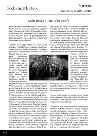 ....
Enderun Mektebi
Araştırma
Zeynep Sena KÜÇÇÜK - AL/10E
LATİN KÜLAHI YERİNE TÜRK SARIĞI
Konstantinopolis, 1453’ten önce de Osmanlı tara-
fından ablukaya alınmış, Anadolu Hisarı ve şehrin
çevresi kuşatılmıştı. Şehrin fethedilebilmesi için
zemin hazırdı ama o esnada Bizans’ın askeri gücü
1204’te Haçlıların şehri ele geçirdiği şartlardan
çok daha iyiydi. Bu yüzden Osmanlı’nın daha fazla
hazırlık yapması gerekecekti.
Fetihten önce Doğu Kilisesi’nin temsil edildiği
Ortodoks Patrikliği, Bizans İmparatoru tarafından
askıya alınmıştı. Çünkü İmparator; Papalıktan,
Osmanlının saldırılarından koruması için, vere-
bileceği askeri yardım
vaadi karşılığında,
Patrikliği kapatma ve
Ortodoksları, Katolik-
ler ile birleştirerek Pa-
palığın yetkisine terk
etmeyi kabul etmişti.
Bu yüzden Ayasofya’da
yapılan son Paskalya
Ayini, Papalığın gön-
derdiği bir kardinal
tarafından, Katolik ri-
tüeline göre yönetildi.
İmparatora karşı muazzam bir öfke ortaya çıktı.
Nitekim papazlar ve halk İstanbul’da Latin şapkası
yerine Türk sarığı görmeyi tercih ederek bu ayine
şiddetle tepki göstermişlerdir. Çünkü fetihten 249
yıl önce Katolikler Papalığın emriyle ele geçirdik-
leri Konstantinopolis’te taş üstünde taş bırakma-
mış ve akıl almaz zulümler yapmışlardı. Şimdi ise
İmparator aynı zalimlere Ortodoks Kilisesini eliyle
teslim ediyordu. Bizans’ta halk bu sorun nedeniy-
le ikiye ayrıldı ve doğal olarak Ortodoks Rahipler
de, Patrikçiler ve İmparatorcular olmak üzere iki-
ye ayrıldı. Dini meseleler yüzünden kargaşa içi-
ne düşmüş bulunan Bizans, ahlâki bakımdan da
tamamen çökmüştü. Bundan dolayı İstanbul’un
müdafaası, Doğudaki ticari menfaatlerini kaybet-
mek endişesi içinde bulunan Latinlere bırakılmış-
tı. İmparatorun emri ile bütün yetkiyi eline alan
Guistiniani kara tarafındaki surların müdafaasını
Ceneviz, Venedik ve Latinlere bırakmış ve Eğrikapı
yakınlarındaki surların müdafaasını da kendi üze-
rine almıştı. Bu arada saltanat iddiacısı Şehzade
Orhan’da mahiyetindeki kuvvetlerle birlikte bir
kulenin müdafaasına memur edilmiştir. Öte yan-
dan Yalıköşkü civarındaki Kentenarion adındaki
kule ile Galata Surları arasına zincir gerilmiş ve La-
tin gemicilerin idaresindeki donanma da zincirin
müdafaası ile görevlendirilmişti. Aldığı onca önle-
me rağmen yenilgi 1058 yıllık Doğu Roma Devle-
ti için kaçınılmaz olmuştu. Fatih Sultan Mehmet
Han, İstanbul’u fethettikten sonra Ortodoks Pat-
rikhanesini, Osmanlı Devleti’nin koruyuculuğu al-
tına alarak varlığını devam ettirmesini sağlamıştır.
Polonya asıllı bir ye-
niçerinin belirttiğine
göre; Patrik, ruhbanlar
ve halkın toplandığı
bir kilisenin önünde
atından inen Fatih Sul-
tan Mehmet, yerlere
kapanarak ağlayan
halka eli ile susmaları-
nı işaret etmiş bundan
sonra da Patriğe döne-
rek; “Ayağa kalk! Ben
Sultan Mehmet, sana,
arkadaşlarına ve bütün halkına söylüyorum ki,
bugünden itibaren artık hayatınız ve hürriyetiniz
için benim gazabımdan korkmayınız.” şeklinde bir
konuşma yapmıştır.
Ayrıca, başta paşalar ve sancak beyleri olmak
üzere askerlerine, halka karşı hiçbir kötülük yap-
mamalarını, halkın ise rahat ve huzur içinde evle-
rine gitmelerini emretmiştir.
İstanbul’un fethi olmasaydı bugün muhtemelen
Katolik ve Ortodoks adı altında iki ayrı Hristiyan
mezhebi olmayacaktı. İstanbul’un fethi; Hristi-
yanlık tarihini fevkalade etkilemiştir. Hatta Hristi-
yanlığın bugünkü var olan şeklini oluşturan hadi-
sedir. Buradan şu sonuca ulaşıyoruz; Fatih Sultan
Mehmet Han İstanbul’u fethetmekle sadece bir
çağı kapatıp bir çağı açarak zamanı değiştirme-
miş; Hristiyan âleminin de birliğini değiştirerek
binlerce yıl sürecek ayrılığı başlatmıştır.
44
 