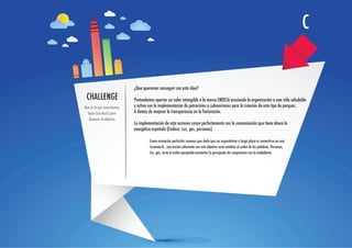 C


                            ¿Que queremos conseguir con esta idea?
 CHALLENGE                  Pretendemos aportar un valor intangible a la marca ENDESA asociando la organización a una vida saludable
Que es lo que necesitamos   y activa con la implementación de patrocinios o subvenciones para la creación de este tipo de parques.
  hacer (no decir) para     A demás de mejorar la transparencia en la facturación.
   alcanzar el objetivo.
                            La implementación de esta acciones casan perfectamente con la comunicación que tiene ahora la
                            energética española (Endesa: Luz, gas, personas)

                                     -Como anotación particular creemos que dado que sus expectativas a largo plazo es convertirse en una
                                     Lovemarck , una acción coherente con este objetivo sería cambiar el orden de las palabras. Personas,
                                     luz, gas; seria el orden apropiado aumentar la percepción de compromiso con la ciudadanía.
 