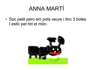 ANNA MARTÍ Soc petit pero em pots  veure i tinc 3 boles I estic per tot el món. 