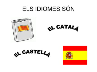 ELS IDIOMES SÓN EL CATALÀ EL CASTELLÀ 