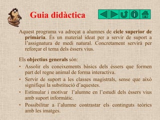 Guia didàctica
Aquest programa va adreçat a alumnes de cicle superior de
  primària. És un material ideat per a servir de ...