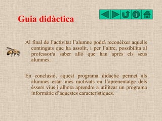 Guia didàctica

 Al final de l’activitat l’alumne podrà reconèixer aquells
   continguts que ha assolit, i per l’altre, po...