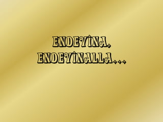 ENDEVINA,
ENDEVINALLA...
 