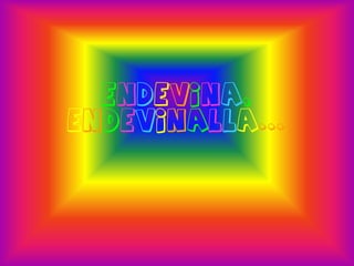 Endevina,
endevinalla...
 