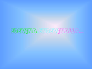 EDEVINA,ENDEVINALLA...
 