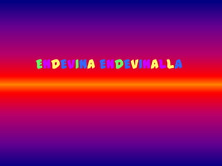 ENDEVINA ENDEVINALLA
 