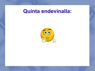 Quinta endevinalla:
 