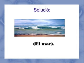 Solució:




(El mar).
 