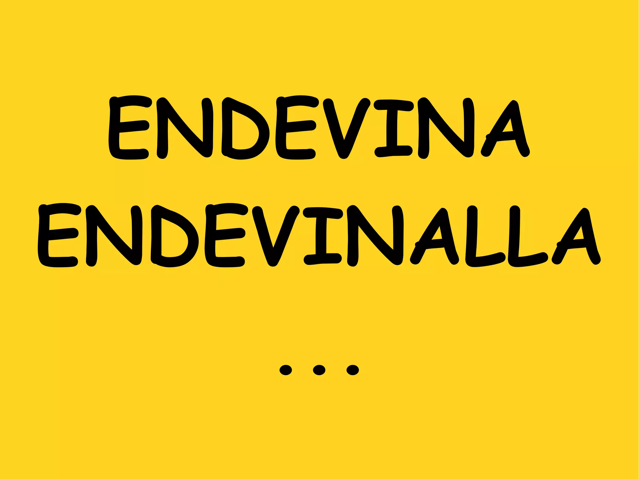 ENDEVINA ENDEVINALLA...
