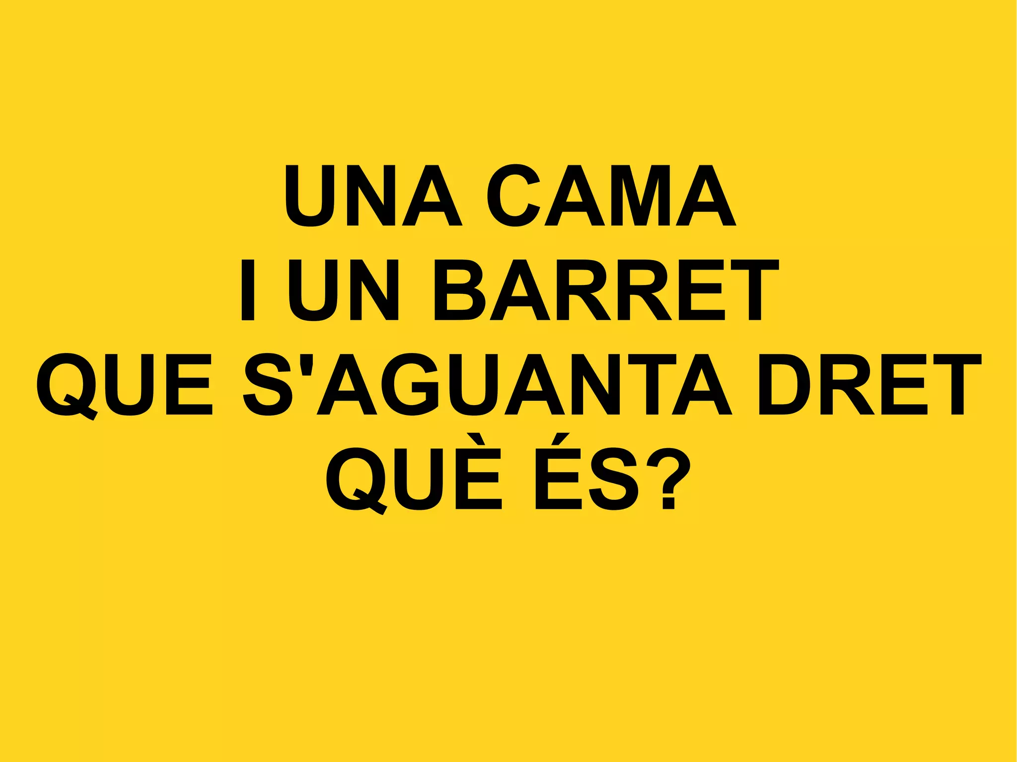 UNA CAMA I UN BARRET QUE S'AGUANTA DRET QUÈ ÉS?