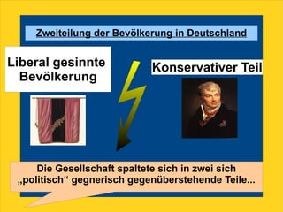 Die Gesellschaft spaltete sich in zwei sich „politisch“ gegnerisch gegenüberstehende Teile... 
