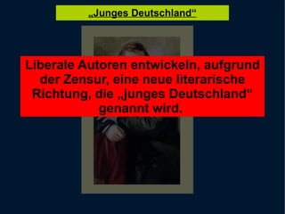Liberale Autoren entwickeln, aufgrund der Zensur, eine neue literarische Richtung, die „junges Deutschland“ genannt wird.  