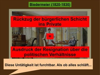 Rückzug der bürgerlichen Schicht ins Private = Ausdruck der Resignation über die politischen Verhältnisse Diese Untätigkeit ist furchtbar. Als ob alles schläft... 