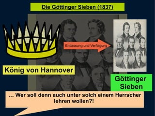 König von Hannover Göttinger  Sieben …  Wer soll denn auch unter solch einem Herrscher lehren wollen?!  Entlassung und Verfolgung  