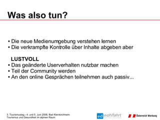 Die neue Medienumgebung verstehen lernen Die verkrampfte Kontrolle über Inhalte abgeben aber  LUSTVOLL Das geänderte Userverhalten nutzbar machen Teil der Community werden An den online Gesprächen teilnehmen auch passiv... Was also tun? 