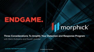 Three Considerations To Amplify Your Detection and Response Program
with Mark Dufresne and David Lavinder
Confidential and Proprietary
 