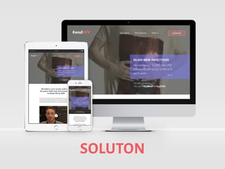 Final Deliverables
•	 Aninteractiveprototypeofaresponsivewebsite
thatsolvedkeychallenges
•	 Areportwithresearchfindingsand
documentation,annotatedwireframesofall
primarypages,contentchecklistandaguide
outliningproposednextstepsfor socialmedia,
emailmarketing,donorandcontent strategy
SOLUTON
 