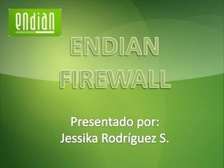 ENDIAN FIREWALL Presentado por: Jessika Rodríguez S. 