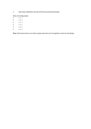 •      http://www.slideshare.net/ces1227/manual-endian/download

Sites de Configuração:
•       Link 1
•      Link 2
•      Link 3
•      Link 4
•      Link 5
•      Link 6

Dica. Esta ferramenta é uma ótima opção para tema de monografia na área de tecnologia.
 