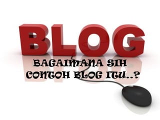 BAGAIMANA SIH CONTOH BLOG ITU..? 