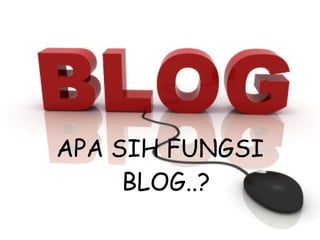 APA SIH FUNGSI BLOG..? 