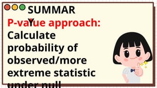 P-value approach:
Calculate
probability of
observed/more
extreme statistic
SUMMAR
Y
 