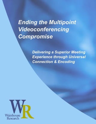 Ending the Multipoint
Videoconferencing
Compromise

     Delivering a Superior Meeting
     Experience through Universal
     Connection & Encoding
 