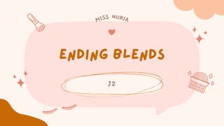 Ending Blends
J2
MISS NURIA
 