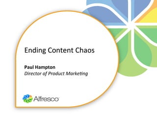 Ending	
  Content	
  Chaos	
  
	
  
Paul	
  Hampton	
  
Director	
  of	
  Product	
  Marke0ng	
  	
  
 