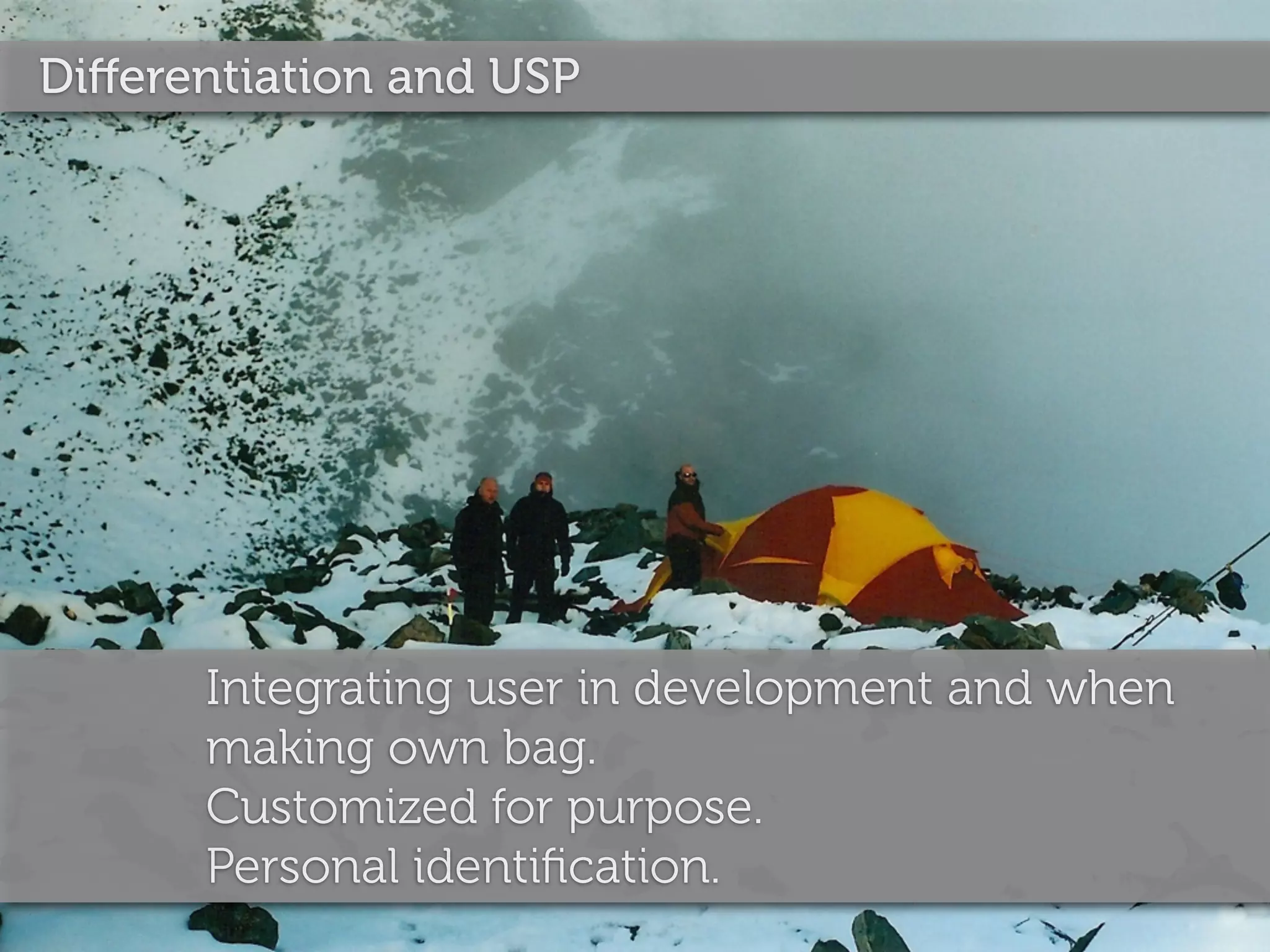 Diﬀerentiation and USP




      Integrating user in development and when
      making own bag.
      Customized for purpose.
      Personal identiﬁcation.
 